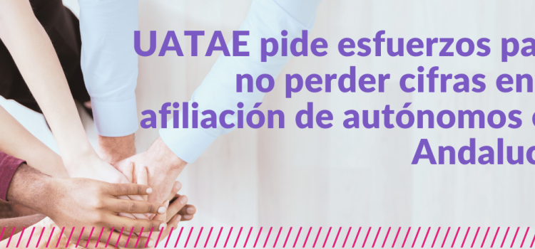 UATAE pide esfuerzos para no perder cifras en la afiliación de autónomos en Andalucía