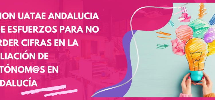 Unión UATAE Andalucía pide esfuerzos para no perder cifras en la afiliación de autónomos en Andalucía