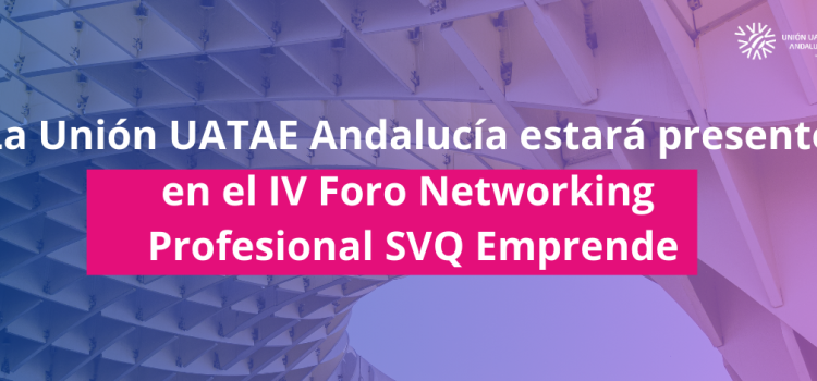 La Unión UATAE Andalucía estará presente en el IV Foro Networking Profesional SVQ Emprende