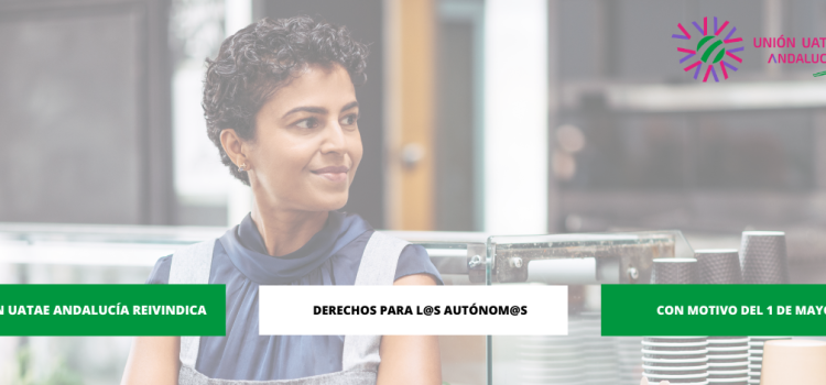 Unión UATAE Andalucía reivindica derechos para las y los trabajadores autónomos con motivo del 1 de mayo