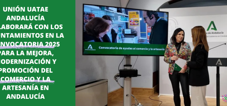 Unión UATAE Andalucía colaborará con los ayuntamientos en la Convocatoria 2025 para la Mejora, Modernización y Promoción del Comercio y la Artesanía en Andalucía