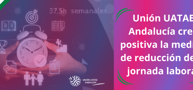 Unión UATAE Andalucía cree positiva la medida de reducción de la jornada laboral