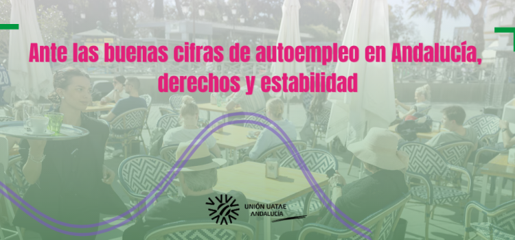 Unión UATAE Andalucía valora de forma positiva el crecimiento del autoempleo sin olvidar la importancia de su consolidación