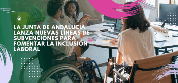 La Junta de Andalucía lanza nuevas líneas de subvenciones para fomentar la inclusión laboral La Junta de Andalucía lanza nuevas líneas de subvenciones para fomentar la inclusión laboral