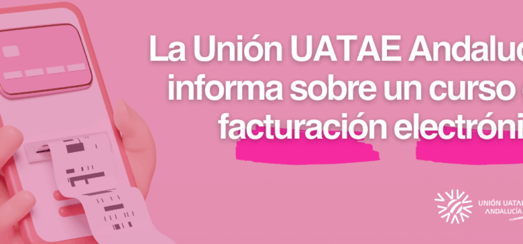 La Unión UATAE Andalucía informa sobre un curso de facturación electrónica