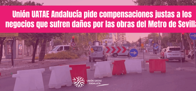 Unión UATAE Andalucía pide compensaciones justas a los negocios que sufren daños por las obras del Metro de Sevilla