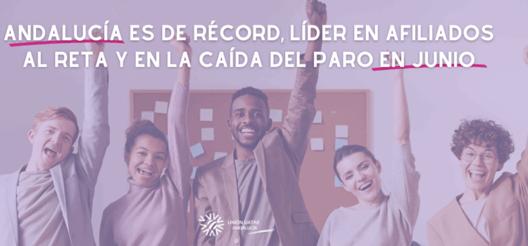 Andalucía es de récord, líder en afiliados al RETA y en la caída del paro en junio Andalucía es de récord, líder en afiliados al RETA y en la caída del paro en junio