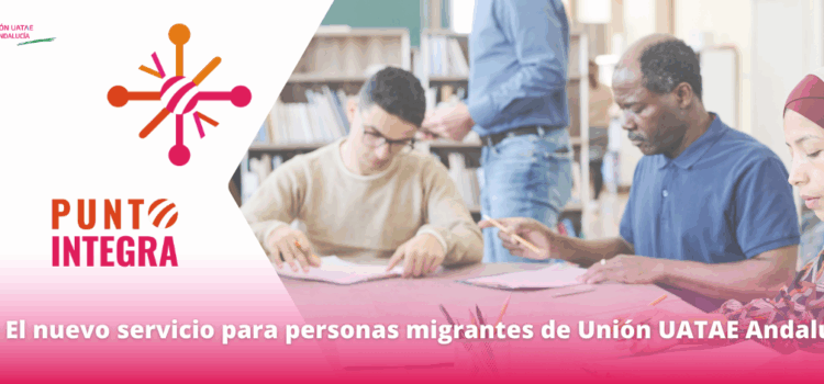 Punto Integra, el nuevo servicio para personas migrantes de Unión UATAE Andalucía
