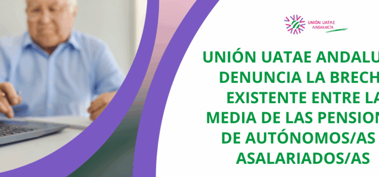 Unión UATAE Andalucía denuncia la brecha existente entre la media de las pensiones de autónomos/as y asalariados/as