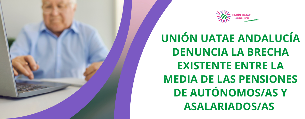 Unión UATAE Andalucía denuncia la brecha existente entre la media de las pensiones de autónomos/as y asalariados/as