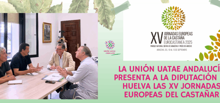 La Unión UATAE Andalucía presenta a la Diputación de Huelva las XV Jornadas Europeas del Castañar