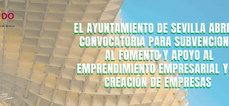 El Ayuntamiento de Sevilla abre la convocatoria para subvenciones al fomento y apoyo al emprendimiento empresarial y la creación de empresas