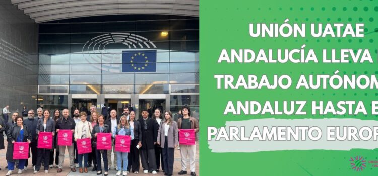Unión UATAE Andalucía lleva el trabajo autónomo andaluz hasta el Parlamento Europeo Unión UATAE Andalucía lleva el trabajo autónomo andaluz hasta el Parlamento Europeo