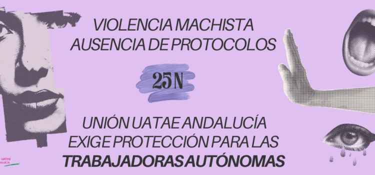 Violencia machista y ausencia de protocolos, Unión UATAE Andalucía exige protección para las trabajadoras autónomas Violencia machista y ausencia de protocolos, Unión UATAE Andalucía exige protección para las trabajadoras autónomas
