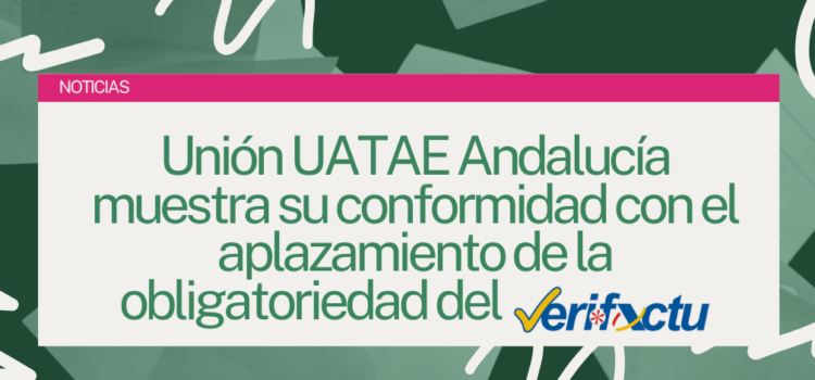 Unión UATAE Andalucía muestra su conformidad con el aplazamiento de la obligatoriedad del ‘Verifactu’ Unión UATAE Andalucía muestra su conformidad con el aplazamiento de la obligatoriedad del ‘Verifactu’