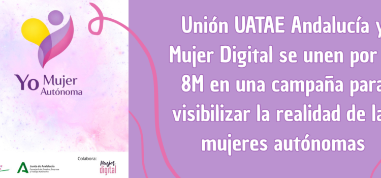 Unión UATAE Andalucía y Mujer Digital se unen por el 8M en una campaña para visibilizar la realidad de las mujeres autónomas