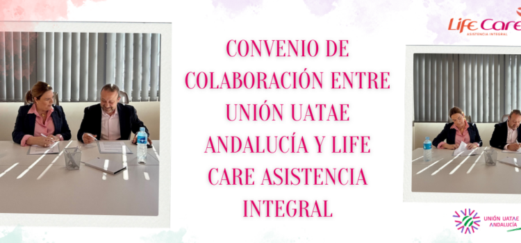 CONVENIO DE COLABORACIÓN ENTRE UNIÓN UATAE ANDALUCÍA Y LIFE CARE ASISTENCIA INTEGRAL