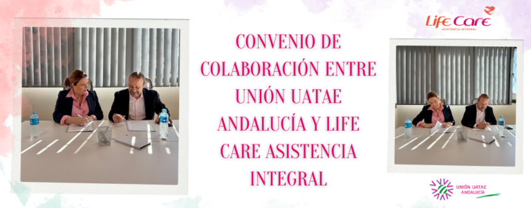CONVENIO DE COLABORACIÓN ENTRE UNIÓN UATAE ANDALUCÍA Y LIFE CARE ASISTENCIA INTEGRAL