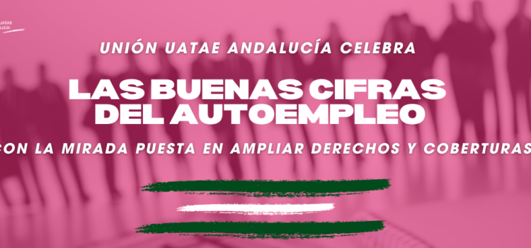 Unión UATAE Andalucía celebra las buenas cifras del autoempleo, con la mirada puesta en ampliar derechos y coberturas