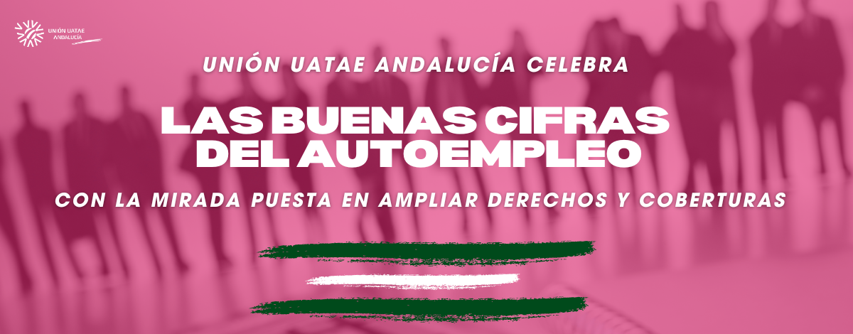 Unión UATAE Andalucía celebra las buenas cifras del autoempleo, con la mirada puesta en ampliar derechos y coberturas