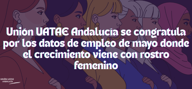 Unión UATAE Andalucía se congratula por los datos de empleo de mayo donde el crecimiento viene con rostro femenino