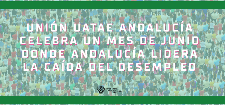 Unión UATAE Andalucía celebra un mes de junio donde Andalucía lidera la caída del desempleo