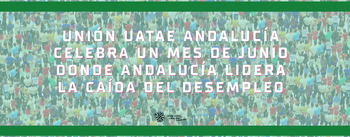Unión UATAE Andalucía celebra un mes de junio donde Andalucía lidera la caída del desempleo