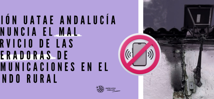 Unión UATAE Andalucía denuncia el mal servicio de las operadoras de comunicaciones en el mundo rural