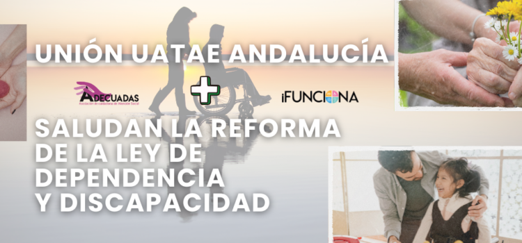 Unión UATAE Andalucía saluda la reforma de la ley de dependencia y discapacidad Unión UATAE Andalucía saluda la reforma de la ley de dependencia y discapacidad