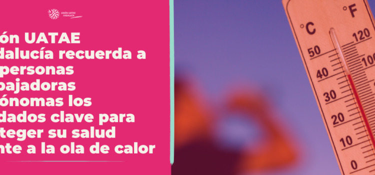 Unión UATAE Andalucía recuerda a las personas trabajadoras autónomas los cuidados clave para proteger su salud frente a la ola de calor Unión UATAE Andalucía recuerda a las personas trabajadoras autónomas los cuidados clave para proteger su salud frente a la ola de calor