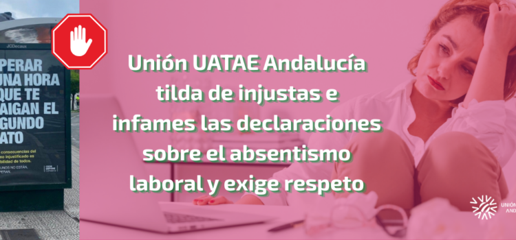 Unión UATAE Andalucía tilda de injustas e infames las declaraciones sobre el absentismo laboral y exige respeto Unión UATAE Andalucía tilda de injustas e infames las declaraciones sobre el absentismo laboral y exige respeto