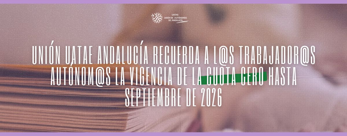Unión UATAE Andalucía recuerda a l@s trabajador@s autónom@s la vigencia de la Cuota Cero hasta septiembre de 2026